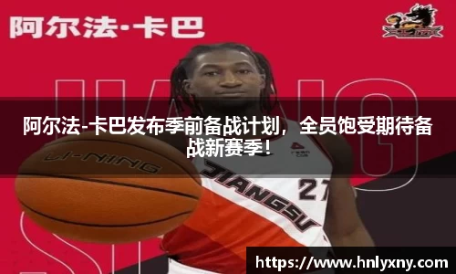阿尔法-卡巴发布季前备战计划，全员饱受期待备战新赛季！