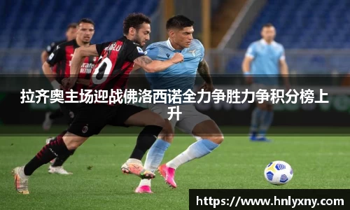 拉齐奥主场迎战佛洛西诺全力争胜力争积分榜上升