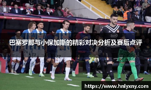 巴塞罗那与小保加斯的精彩对决分析及赛后点评